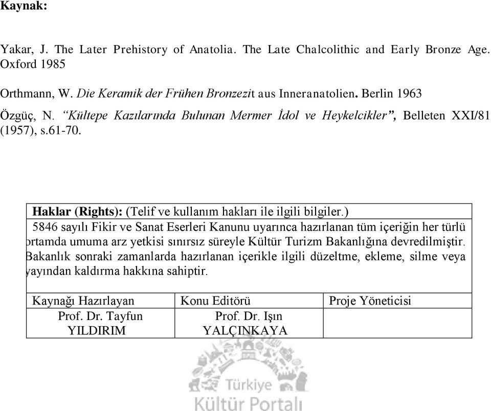 ) 5846 sayılı Fikir ve Sanat Eserleri Kanunu uyarınca hazırlanan tüm içeriğin her türlü ortamda umuma arz yetkisi sınırsız süreyle Kültür Turizm Bakanlığına devredilmiştir.