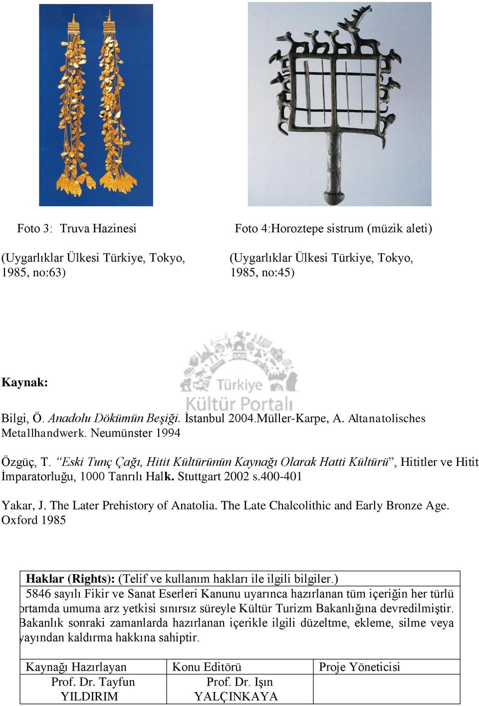 Eski Tunç Çağı, Hitit Kültürünün Kaynağı Olarak Hatti Kültürü, Hititler ve Hitit İmparatorluğu, 1000 Tanrılı Halk. Stuttgart 2002 s.400-401 Yakar, J. The Later Prehistory of Anatolia.