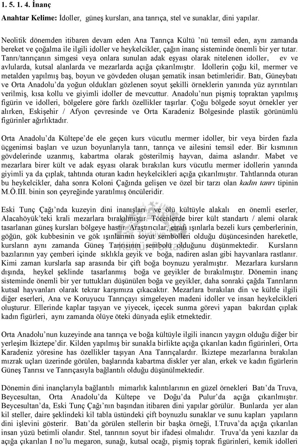 Tanrı/tanrıçanın simgesi veya onlara sunulan adak eşyası olarak nitelenen idoller, ev ve avlularda, kutsal alanlarda ve mezarlarda açığa çıkarılmıştır.