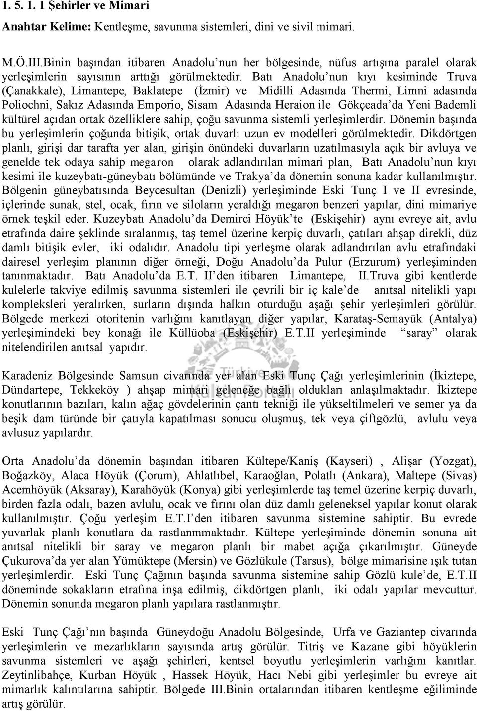 Batı Anadolu nun kıyı kesiminde Truva (Çanakkale), Limantepe, Baklatepe (İzmir) ve Midilli Adasında Thermi, Limni adasında Poliochni, Sakız Adasında Emporio, Sisam Adasında Heraion ile Gökçeada da