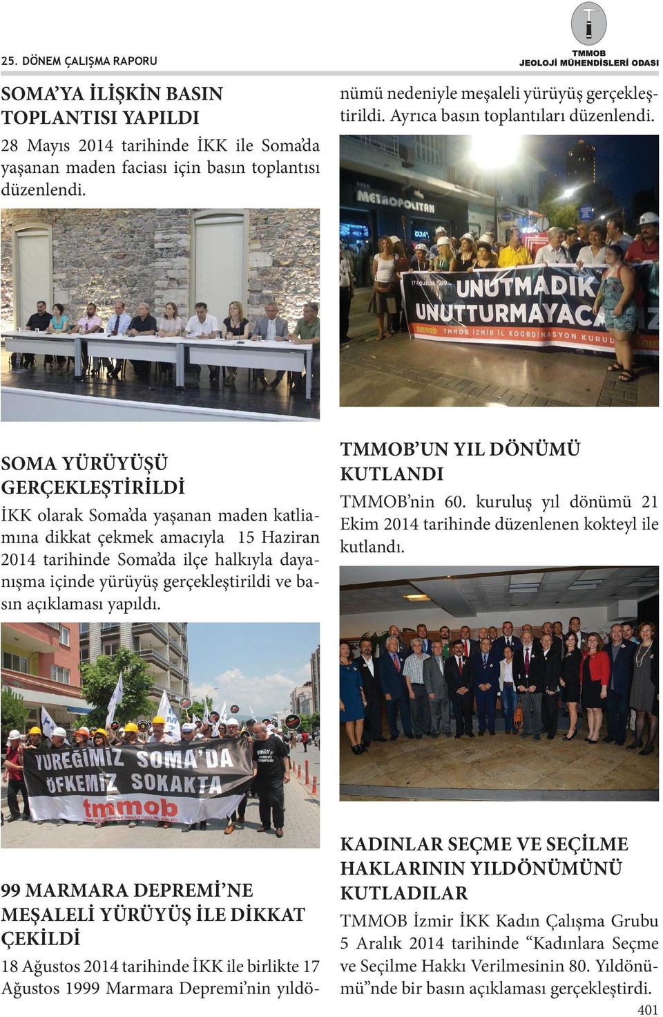 amacıyla 15 Haziran 2014 tarihinde Soma da ilçe halkıyla dayanışma içinde yürüyüş gerçekleştirildi ve basın açıklaması yapıldı.