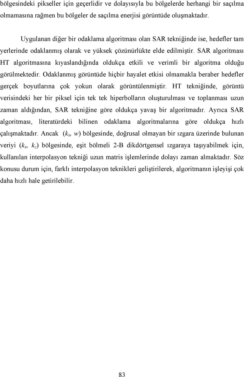 SAR algoritması HT algoritmasına kıyaslandığında oldukça etkili ve verimli bir algoritma olduğu görülmektedir.