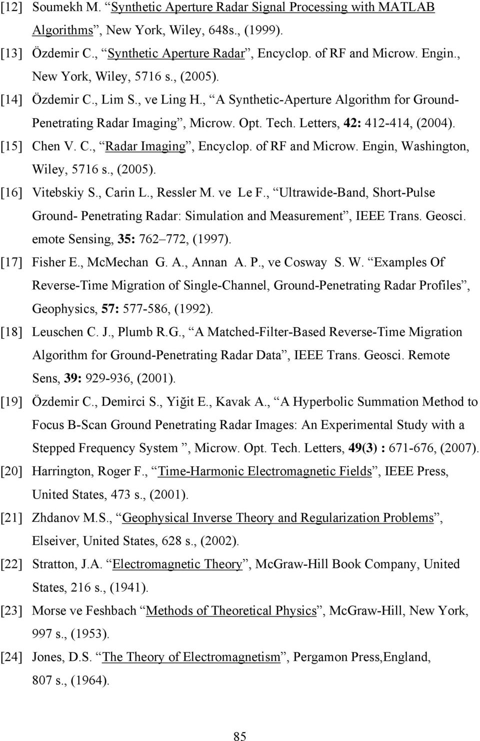 [15] Chen V. C., Radar Imaging, Encyclop. of RF and Microw. Engin, Washington, Wiley, 5716 s., (2005). [16] Vitebskiy S., Carin L., Ressler M. ve Le F.