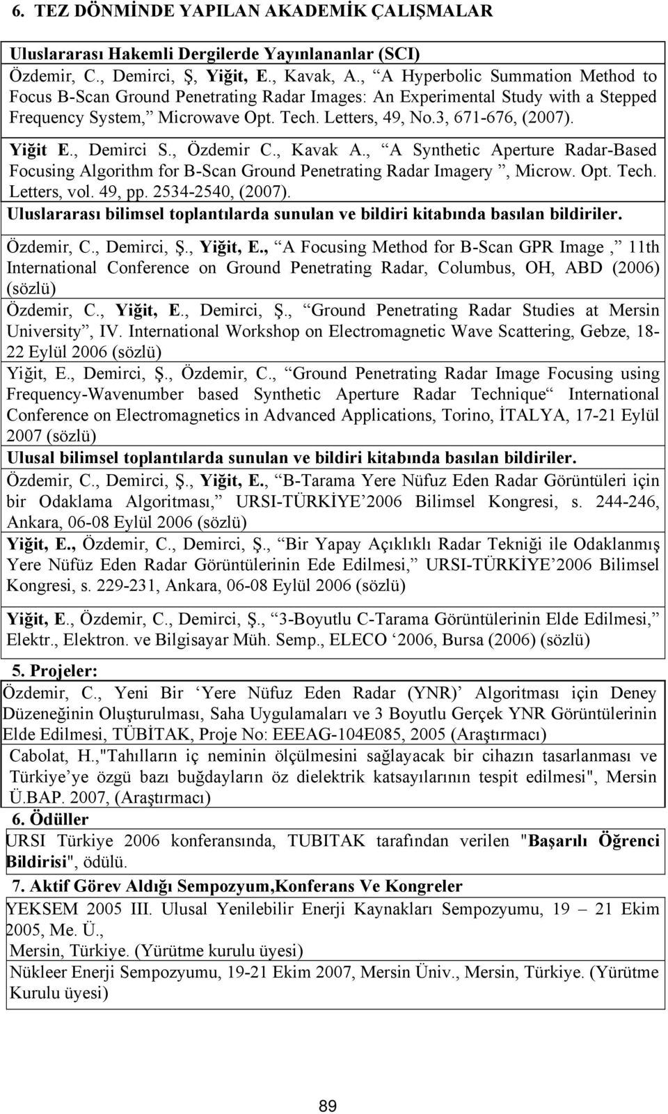 Yiğit E., Demirci S., Özdemir C., Kavak A., A Synthetic Aperture Radar-Based Focusing Algorithm for B-Scan Ground Penetrating Radar Imagery, Microw. Opt. Tech. Letters, vol. 49, pp. 2534-2540, (2007).