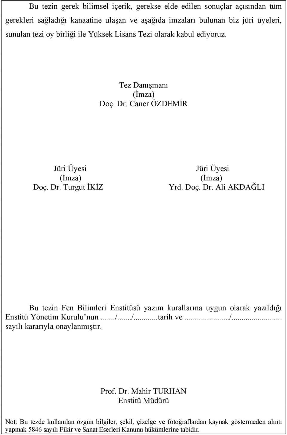 Caner ÖZDEMİR Jüri Üyesi (İmza) Doç. Dr. Turgut İKİZ Jüri Üyesi (İmza) Yrd. Doç. Dr. Ali AKDAĞLI Bu tezin Fen Bilimleri Enstitüsü yazım kurallarına uygun olarak yazıldığı Enstitü Yönetim Kurulu nun.