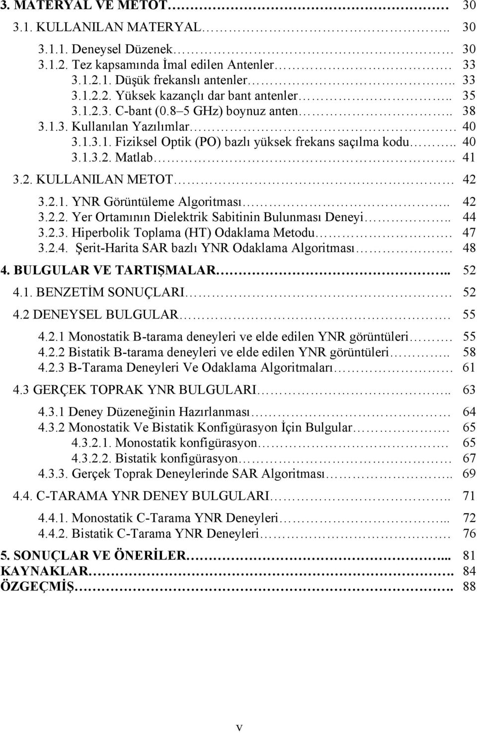 2.1. YNR Görüntüleme Algoritması.. 42 3.2.2. Yer Ortamının Dielektrik Sabitinin Bulunması Deneyi.. 44 3.2.3. Hiperbolik Toplama (HT) Odaklama Metodu. 47 3.2.4. Şerit-Harita SAR bazlı YNR Odaklama Algoritması.