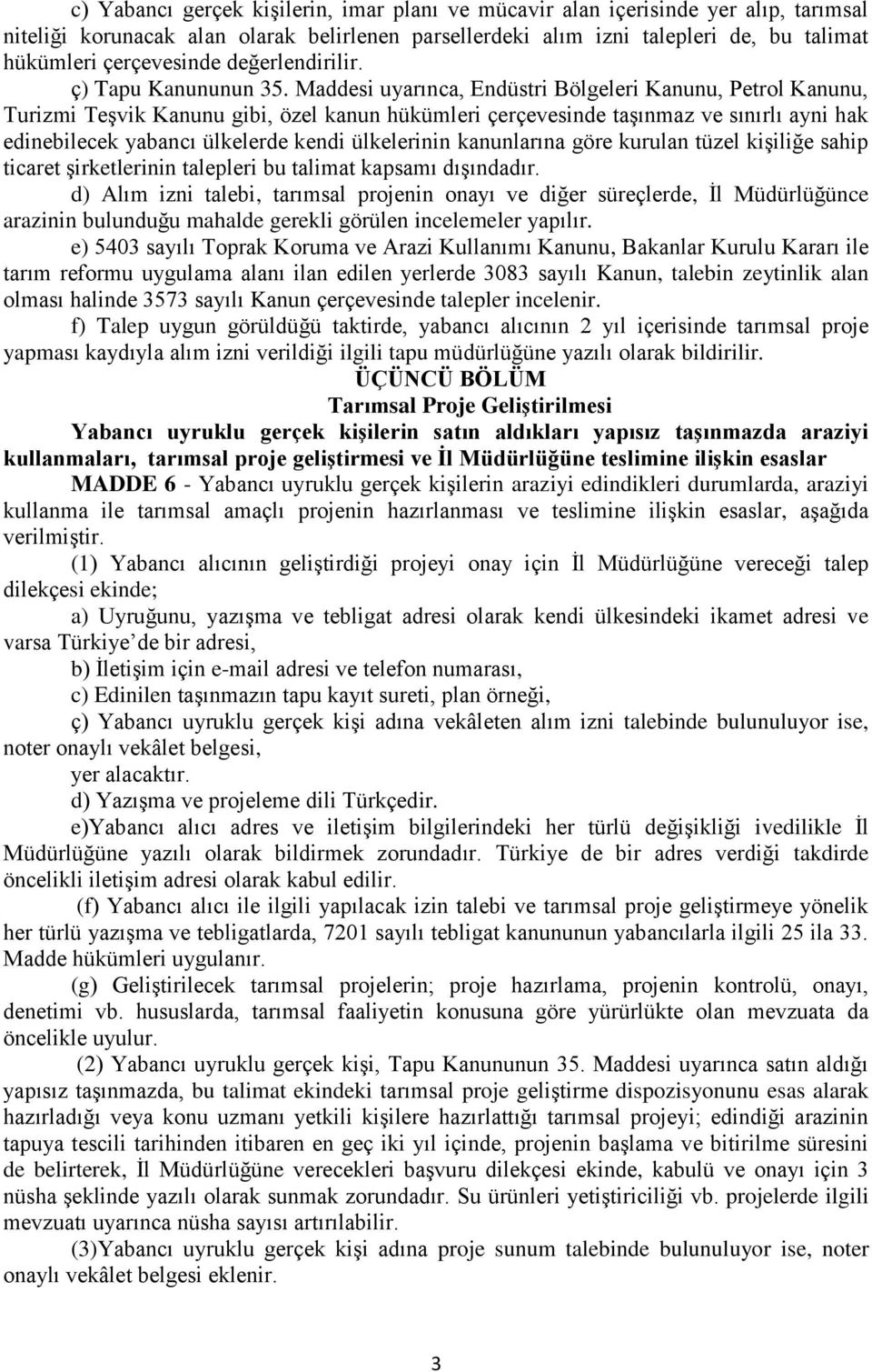 Maddesi uyarınca, Endüstri Bölgeleri Kanunu, Petrol Kanunu, Turizmi Teşvik Kanunu gibi, özel kanun hükümleri çerçevesinde taşınmaz ve sınırlı ayni hak edinebilecek yabancı ülkelerde kendi ülkelerinin