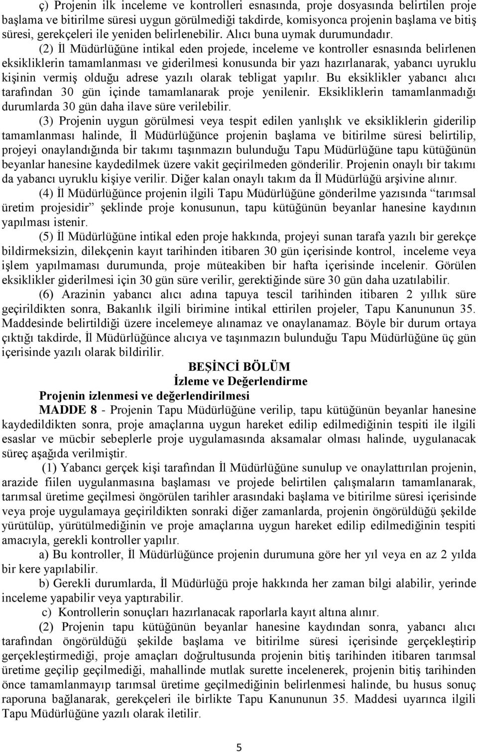 (2) İl Müdürlüğüne intikal eden projede, inceleme ve kontroller esnasında belirlenen eksikliklerin tamamlanması ve giderilmesi konusunda bir yazı hazırlanarak, yabancı uyruklu kişinin vermiş olduğu