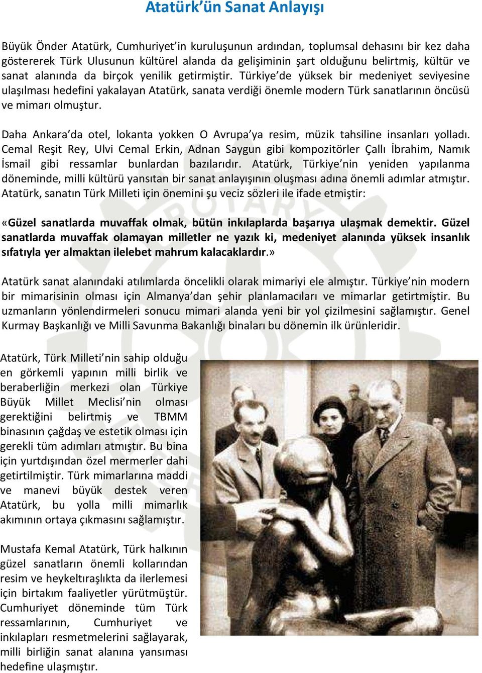 Türkiye de yüksek bir medeniyet seviyesine ulaşılması hedefini yakalayan Atatürk, sanata verdiği önemle modern Türk sanatlarının öncüsü ve mimarı olmuştur.