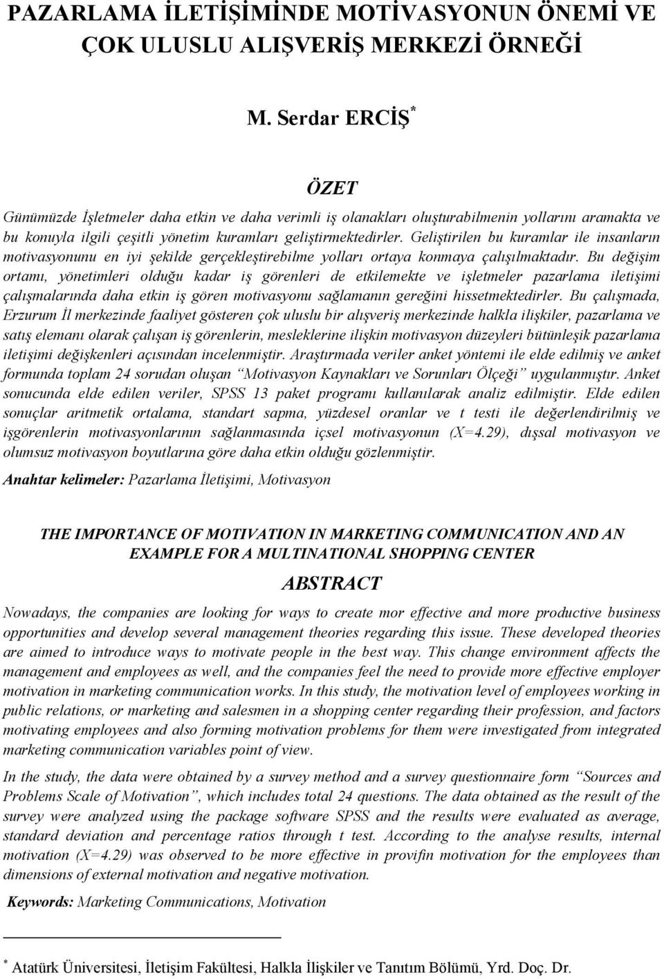 Geliştirilen bu kuramlar ile insanların motivasyonunu en iyi şekilde gerçekleştirebilme yolları ortaya konmaya çalışılmaktadır.