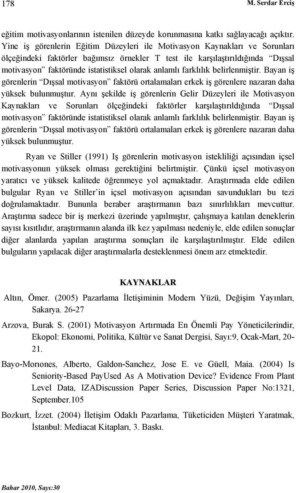 anlamlı farklılık belirlenmiştir. Bayan iş görenlerin Dışsal motivasyon faktörü ortalamaları erkek iş görenlere nazaran daha yüksek bulunmuştur.