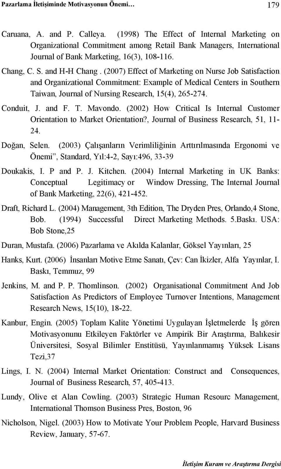 (2007) Effect of Marketing on Nurse Job Satisfaction and Organizational Commitment: Example of Medical Centers in Southern Taiwan, Journal of Nursing Research, 15(4), 265-274. Conduit, J. and F. T. Mavondo.