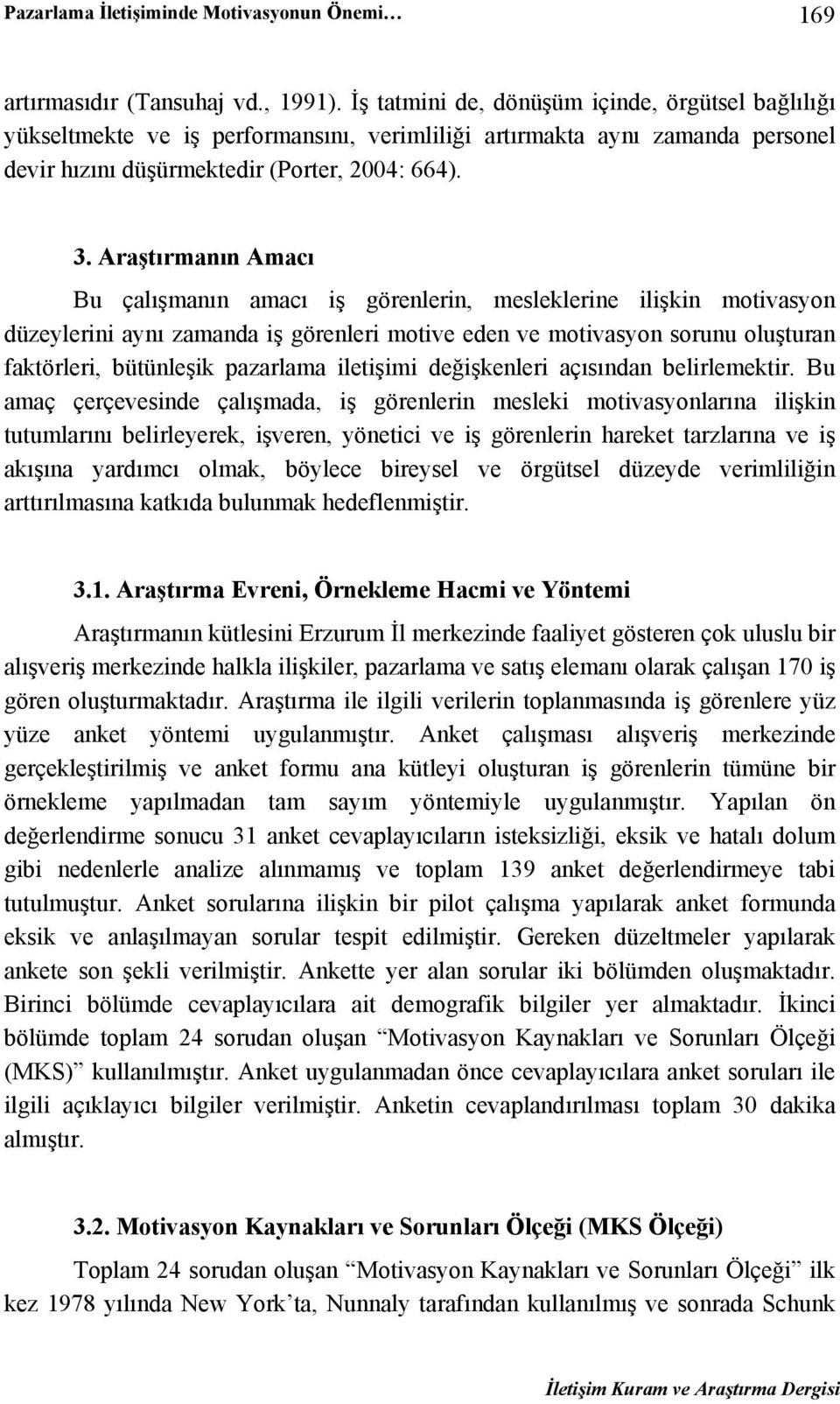 Araştırmanın Amacı Bu çalışmanın amacı iş görenlerin, mesleklerine ilişkin motivasyon düzeylerini aynı zamanda iş görenleri motive eden ve motivasyon sorunu oluşturan faktörleri, bütünleşik pazarlama