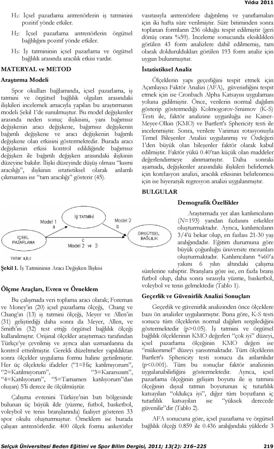 MATERYAL ve METOD Araştırma Modeli Spor okulları bağlamında, içsel pazarlama, iş tatmini ve örgütsel bağlılık olguları arasındaki ilişkileri incelemek amacıyla yapılan bu araştırmanın modeli Şekil 1