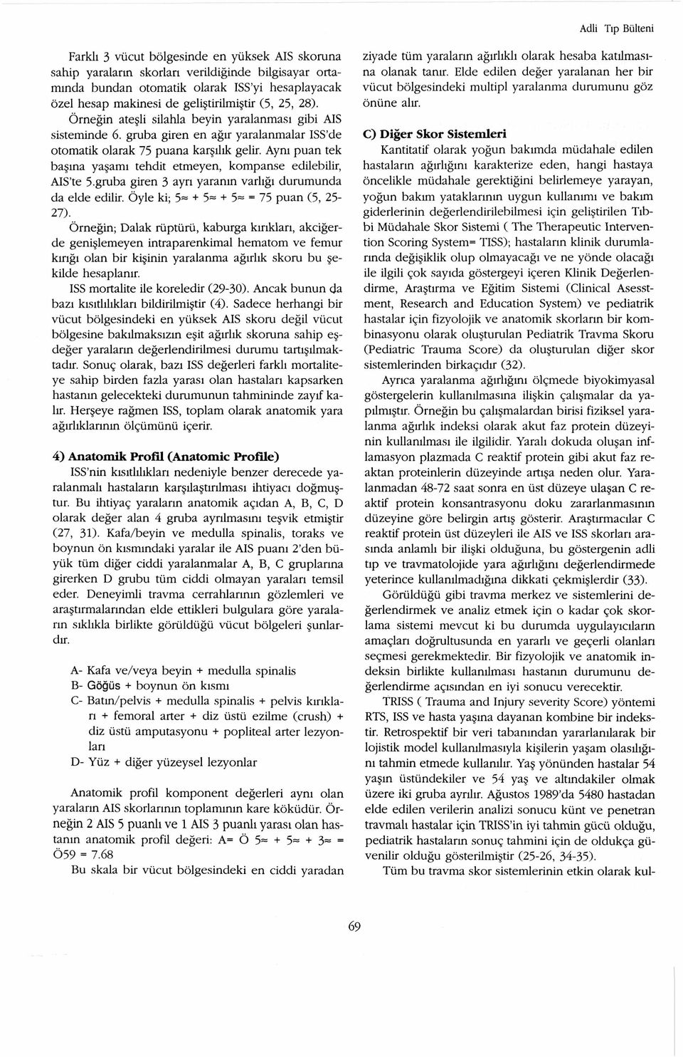 Aynı puan tek başına yaşamı tehdit etmeyen, kompanse edilebilir, AIS te 5.gruba giren 3 ayrı yaranın varlığı durumunda da elde edilir. Öyle ki; 5~ + 5= + 5= = 75 puan (5, 25-27).