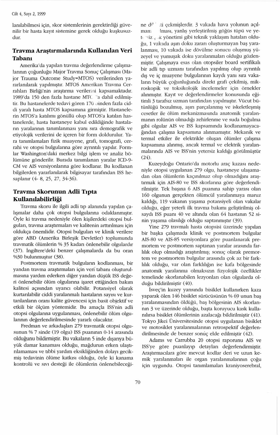 yararlanılarak yapılmıştır. MTOS Amerikan Travma Cerrahları Birliği nin araştırma verilerini kapsamaktadır. 1989 da 150 den fazla hastane MTC a dahil edilmiştir.