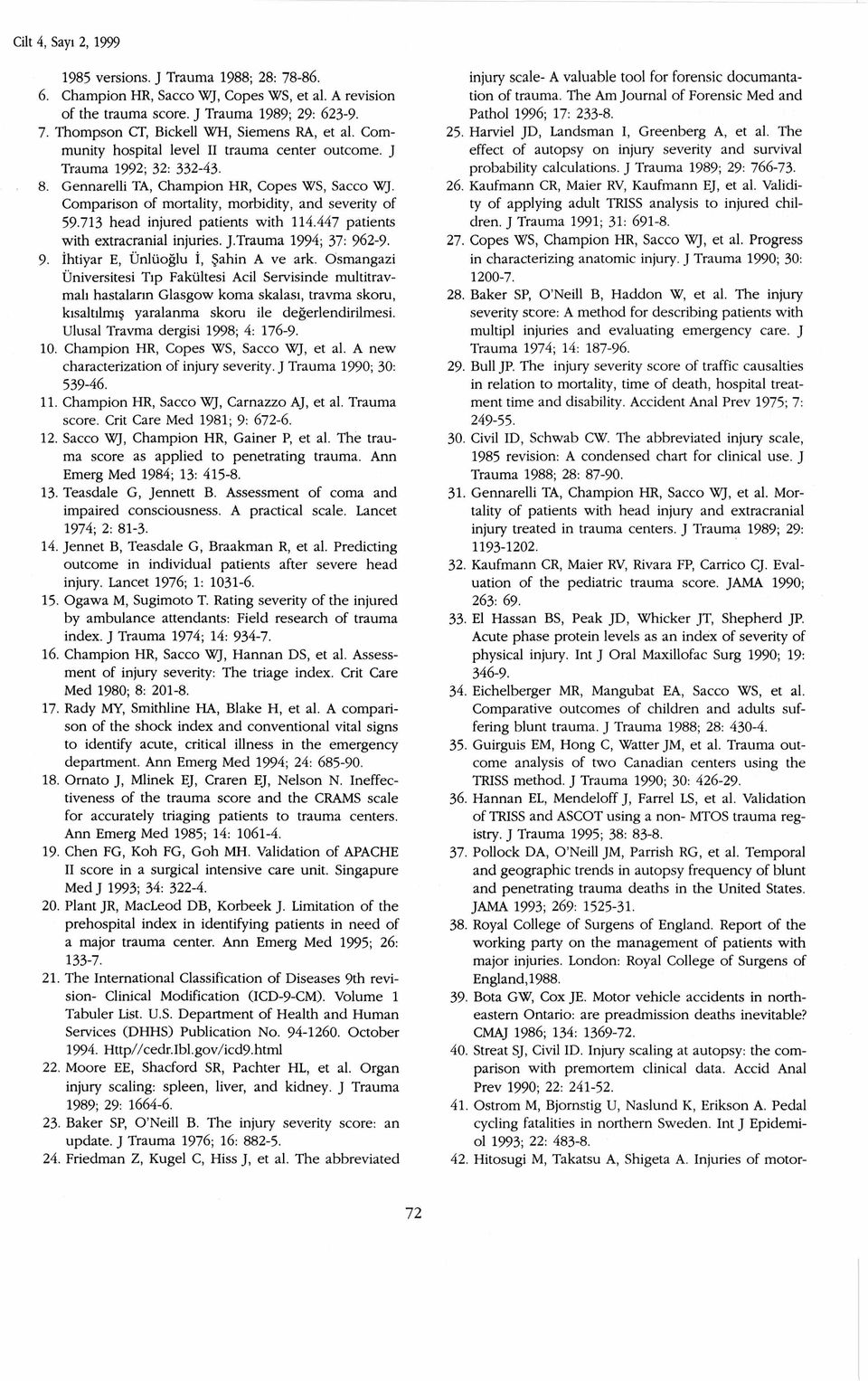 713 head injured patients with 114.447 patients with extracranial injuries. J.Trauma 1994; 37: 962-9. 9. İhtiyar E, Ünlüoğlu İ, Şahin A ve ark.