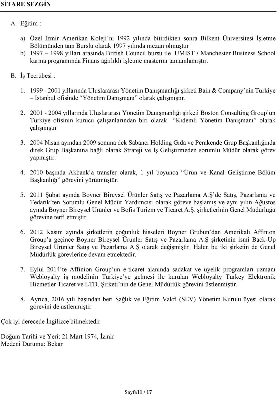 Council bursu ile UMIST / Manchester Business School karma programında Finans ağırlıklı işletme masterını tamamlamıştır. B. İş Tecrübesi : 1.