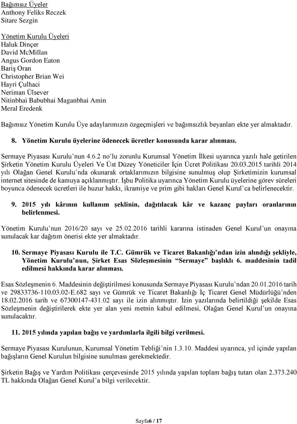 Yönetim Kurulu üyelerine ödenecek ücretler konusunda karar alınması. Sermaye Piyasası Kurulu nun 4.6.