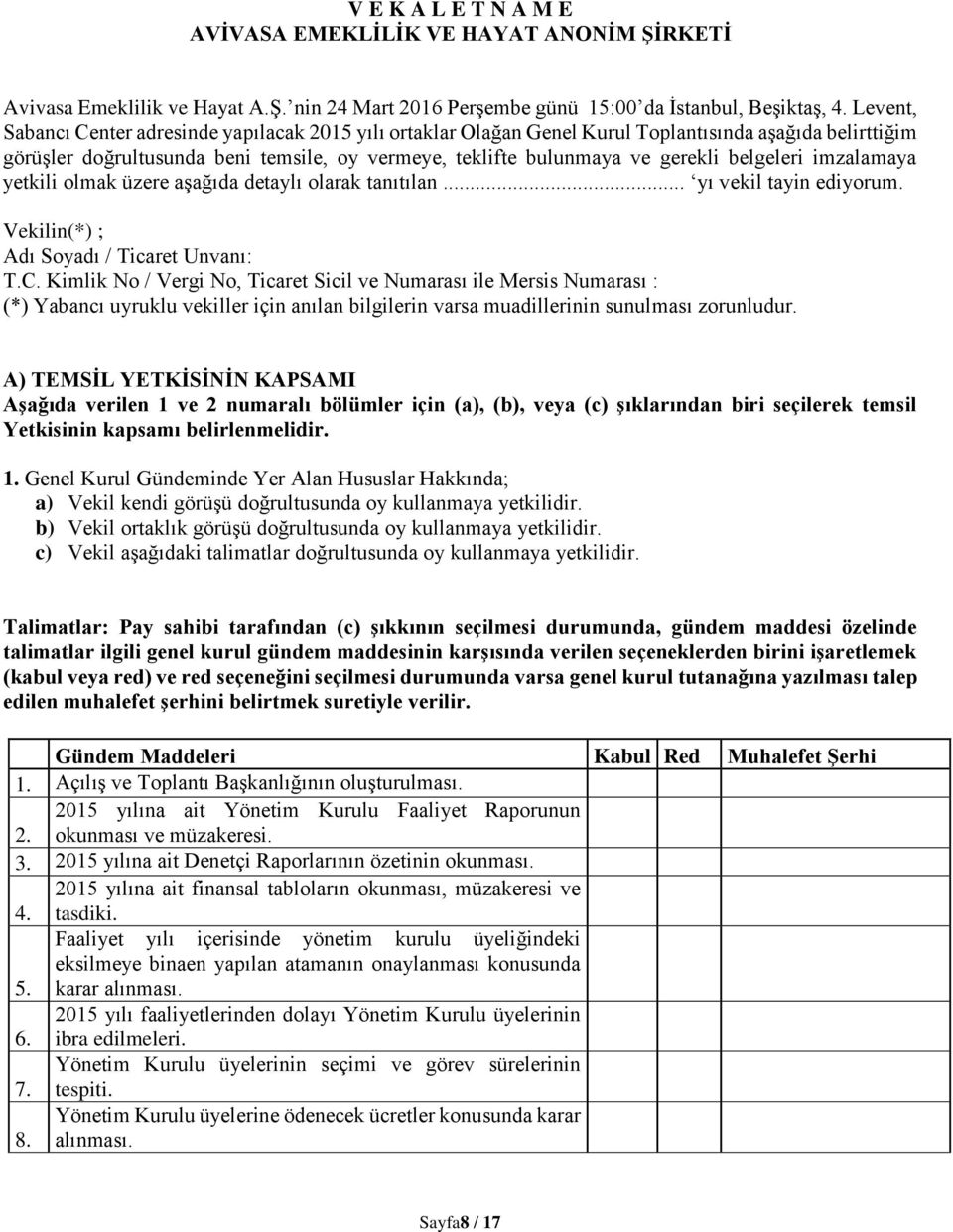 belgeleri imzalamaya yetkili olmak üzere aşağıda detaylı olarak tanıtılan... yı vekil tayin ediyorum. Vekilin(*) ; Adı Soyadı / Ticaret Unvanı: T.C.