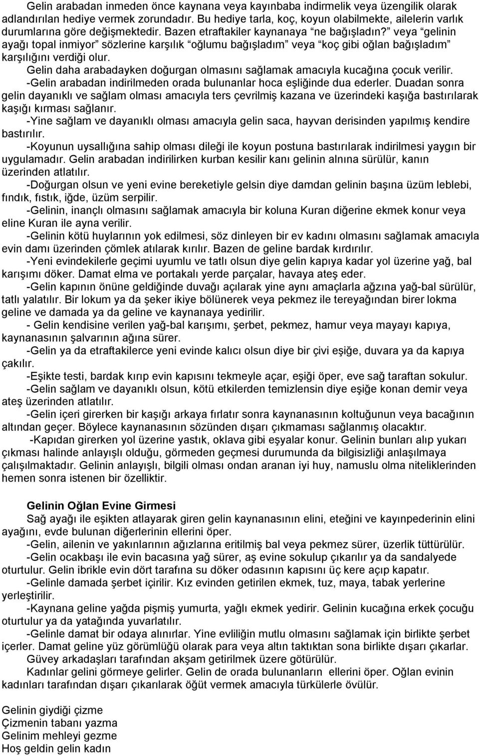 veya gelinin ayağı topal inmiyor sözlerine karşılık oğlumu bağışladım veya koç gibi oğlan bağışladım karşılığını verdiği olur.