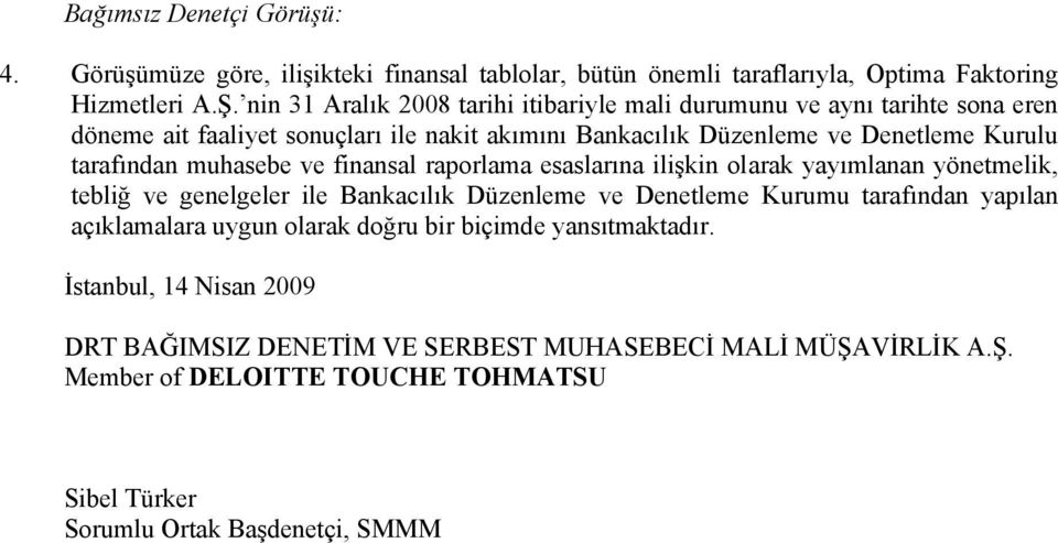 tarafından muhasebe ve finansal raporlama esaslarına ilişkin olarak yayımlanan yönetmelik, tebliğ ve genelgeler ile Bankacılık Düzenleme ve Denetleme Kurumu tarafından yapılan