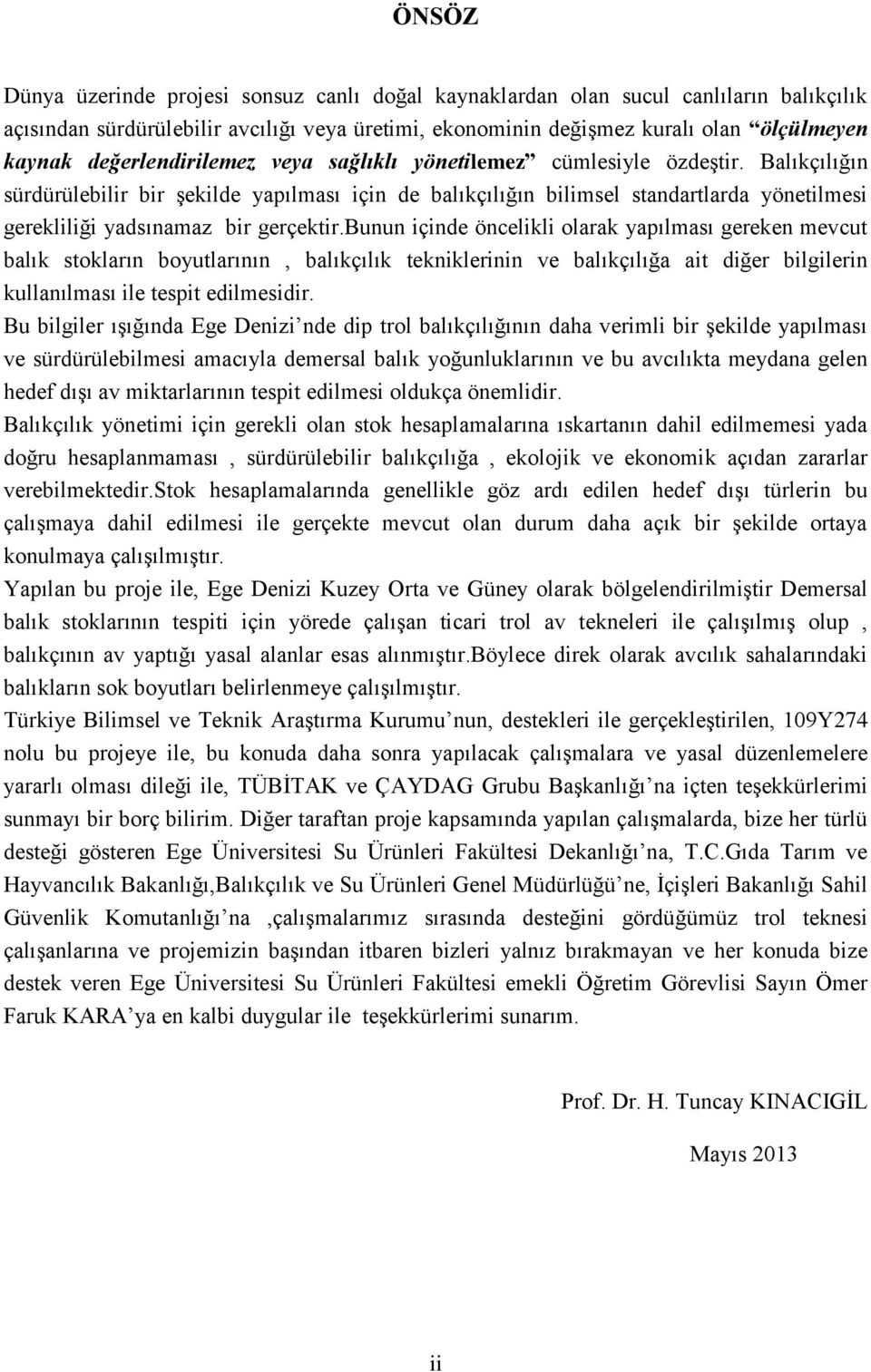 Balıkçılığın sürdürülebilir bir şekilde yapılması için de balıkçılığın bilimsel standartlarda yönetilmesi gerekliliği yadsınamaz bir gerçektir.