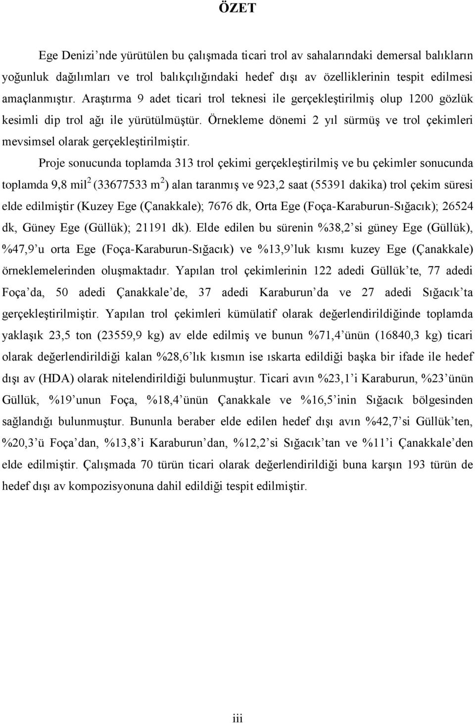 Örnekleme dönemi 2 yıl sürmüş ve trol çekimleri mevsimsel olarak gerçekleştirilmiştir.