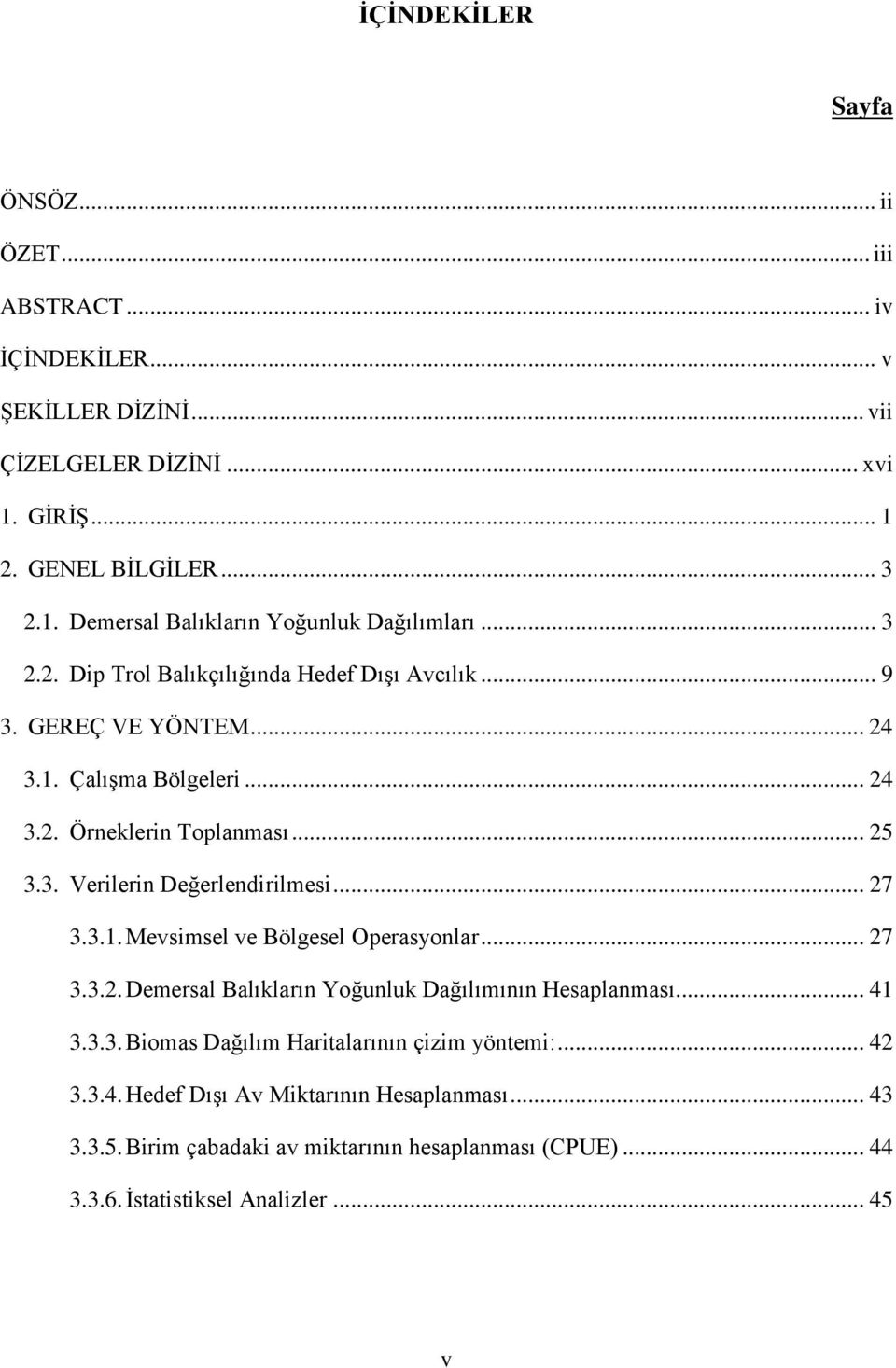 .. 27 3.3.1. Mevsimsel ve Bölgesel Operasyonlar... 27 3.3.2. Demersal Balıkların Yoğunluk Dağılımının Hesaplanması... 41 3.3.3. Biomas Dağılım Haritalarının çizim yöntemi:... 42 3.