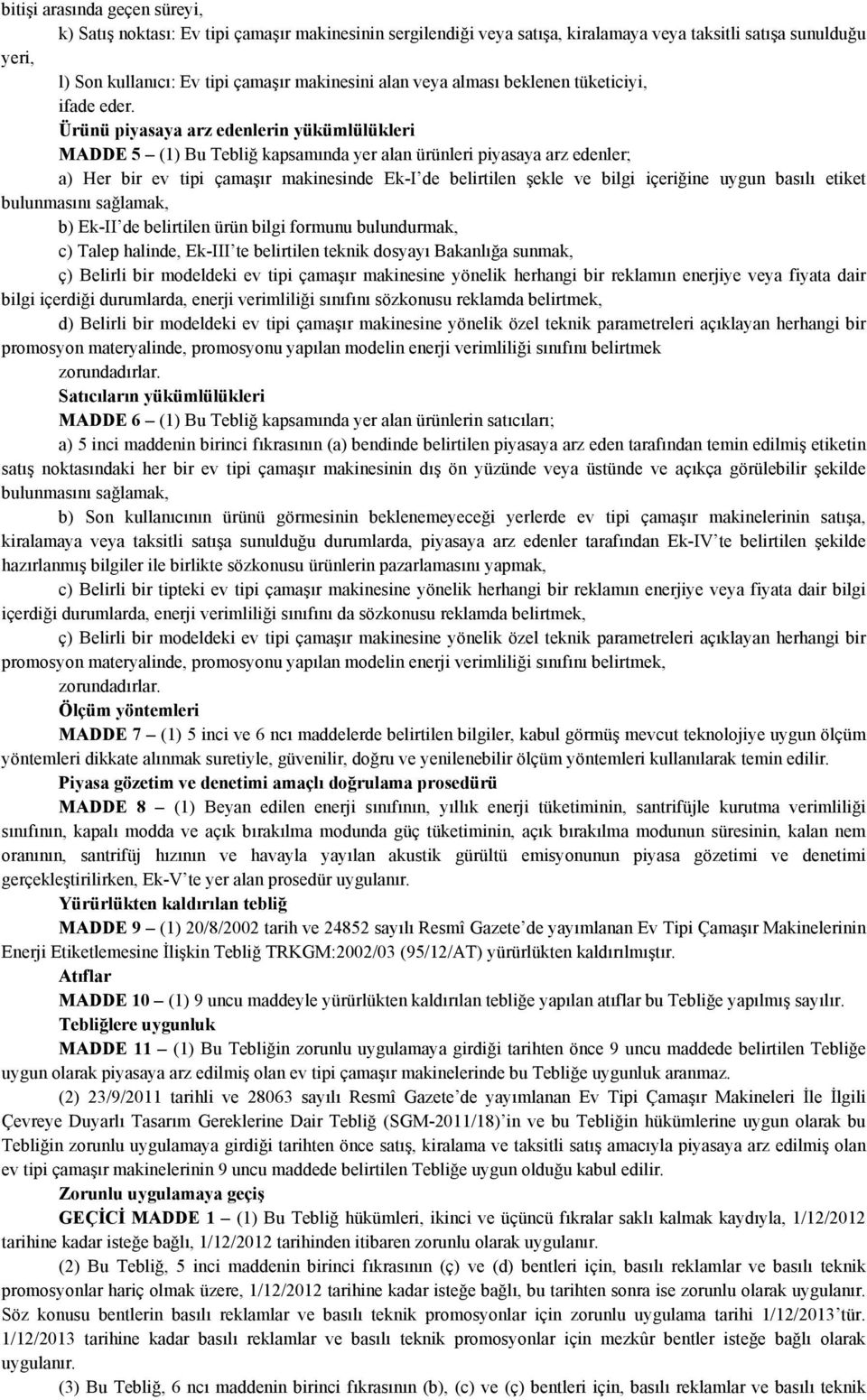 Ürünü piyasaya arz edenlerin yükümlülükleri MADDE 5 (1) Bu Tebliğ kapsamında yer alan ürünleri piyasaya arz edenler; a) Her bir ev tipi çamaşır makinesinde Ek-I de belirtilen şekle ve bilgi içeriğine