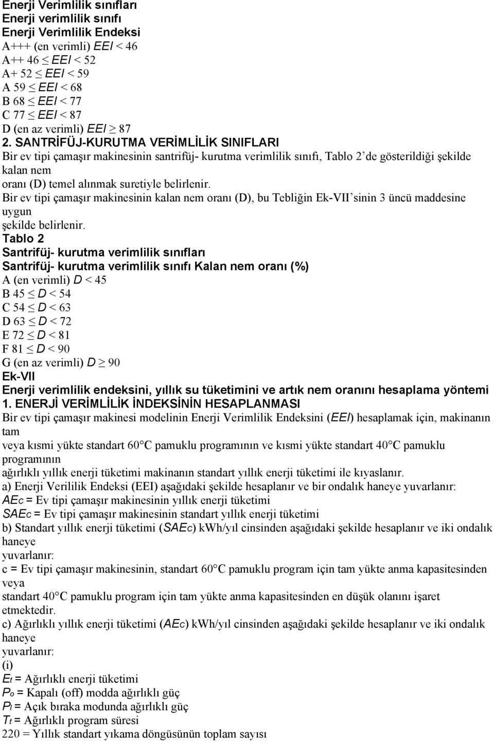 SANTRİFÜJ-KURUTMA VERİMLİLİK SINIFLARI Bir ev tipi çamaşır makinesinin santrifüj- kurutma verimlilik sınıfı, Tablo 2 de gösterildiği şekilde kalan nem oranı (D) temel alınmak suretiyle belirlenir.