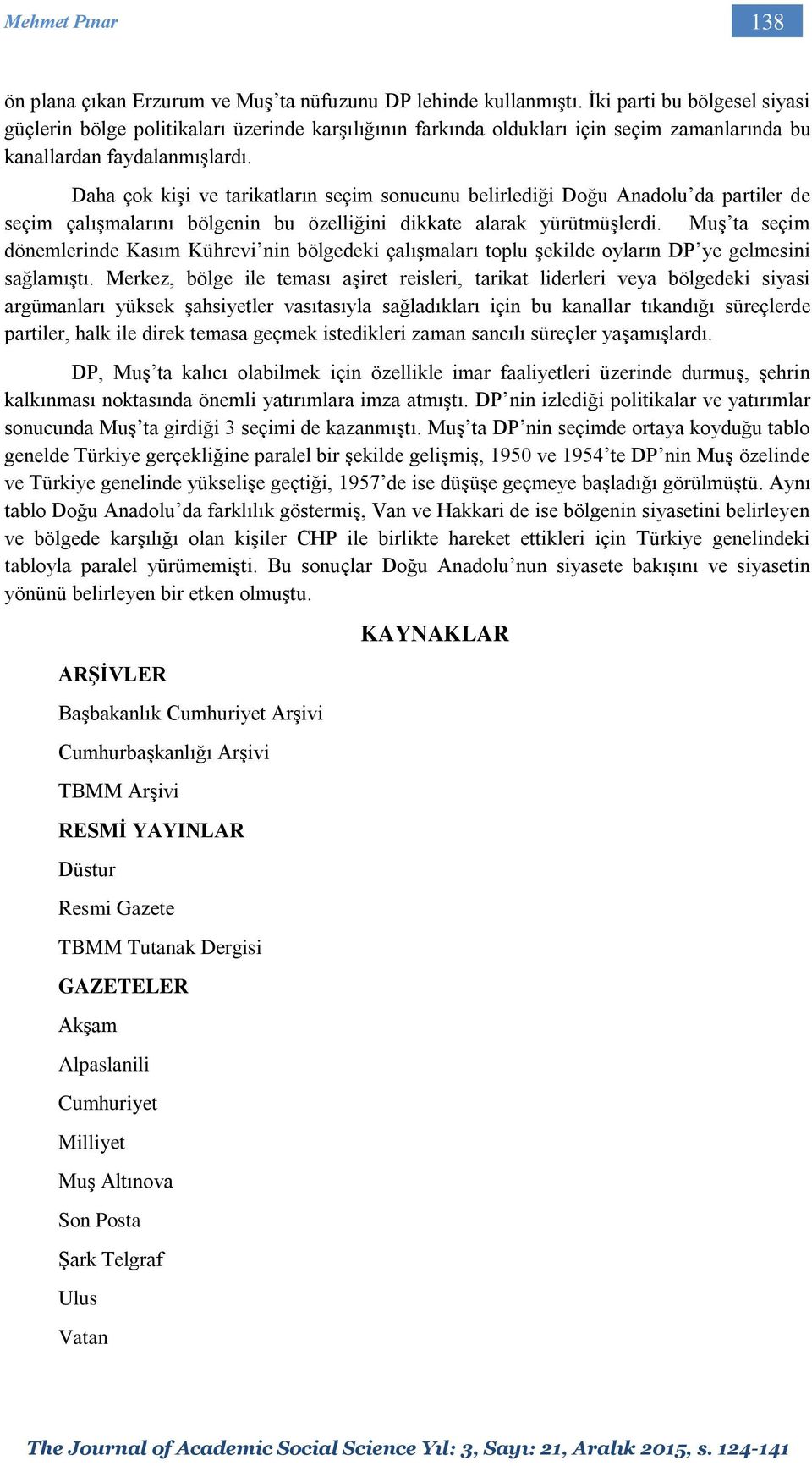 Daha çok kişi ve tarikatların seçim sonucunu belirlediği Doğu Anadolu da partiler de seçim çalışmalarını bölgenin bu özelliğini dikkate alarak yürütmüşlerdi.