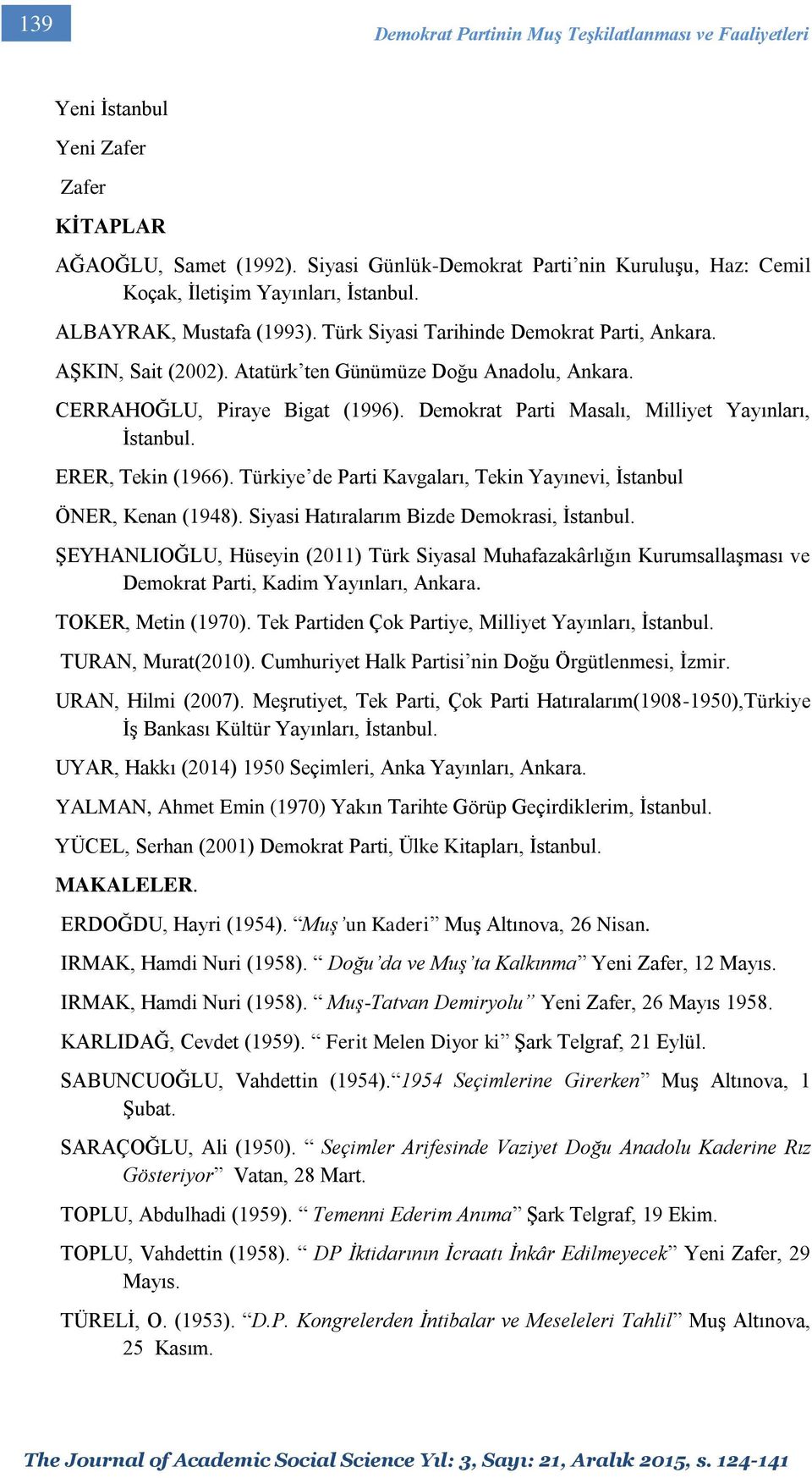 Atatürk ten Günümüze Doğu Anadolu, Ankara. CERRAHOĞLU, Piraye Bigat (1996). Demokrat Parti Masalı, Milliyet Yayınları, İstanbul. ERER, Tekin (1966).