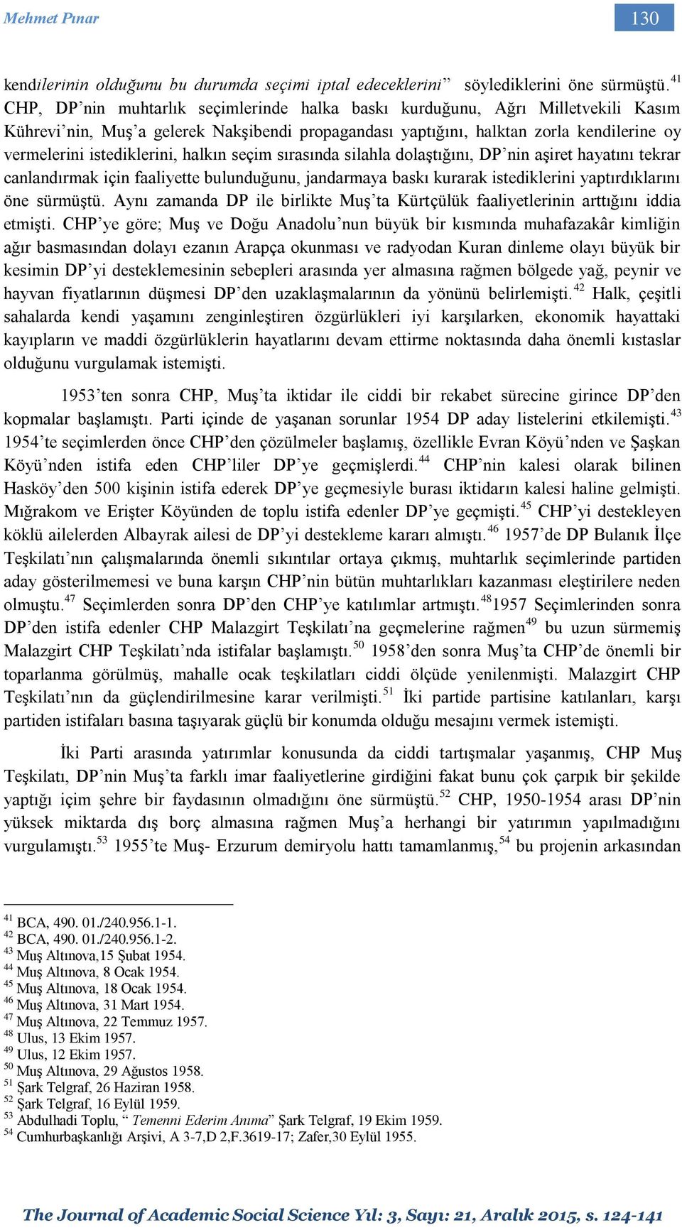 istediklerini, halkın seçim sırasında silahla dolaştığını, DP nin aşiret hayatını tekrar canlandırmak için faaliyette bulunduğunu, jandarmaya baskı kurarak istediklerini yaptırdıklarını öne sürmüştü.