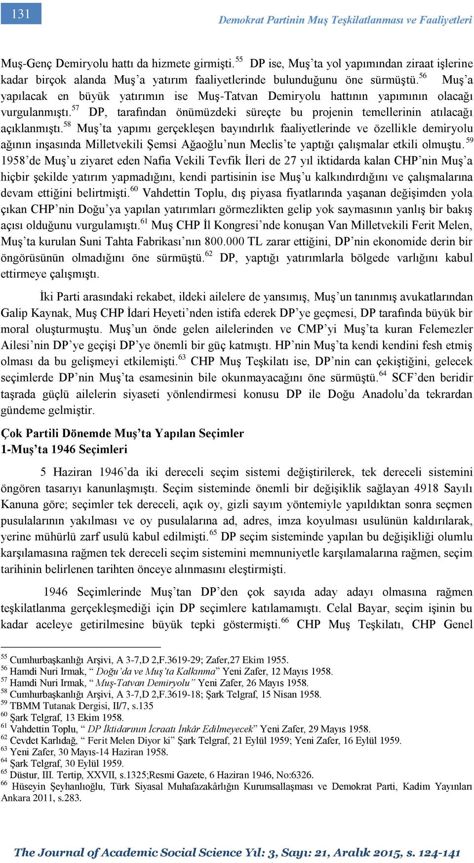 56 Muş a yapılacak en büyük yatırımın ise Muş-Tatvan Demiryolu hattının yapımının olacağı vurgulanmıştı. 57 DP, tarafından önümüzdeki süreçte bu projenin temellerinin atılacağı açıklanmıştı.