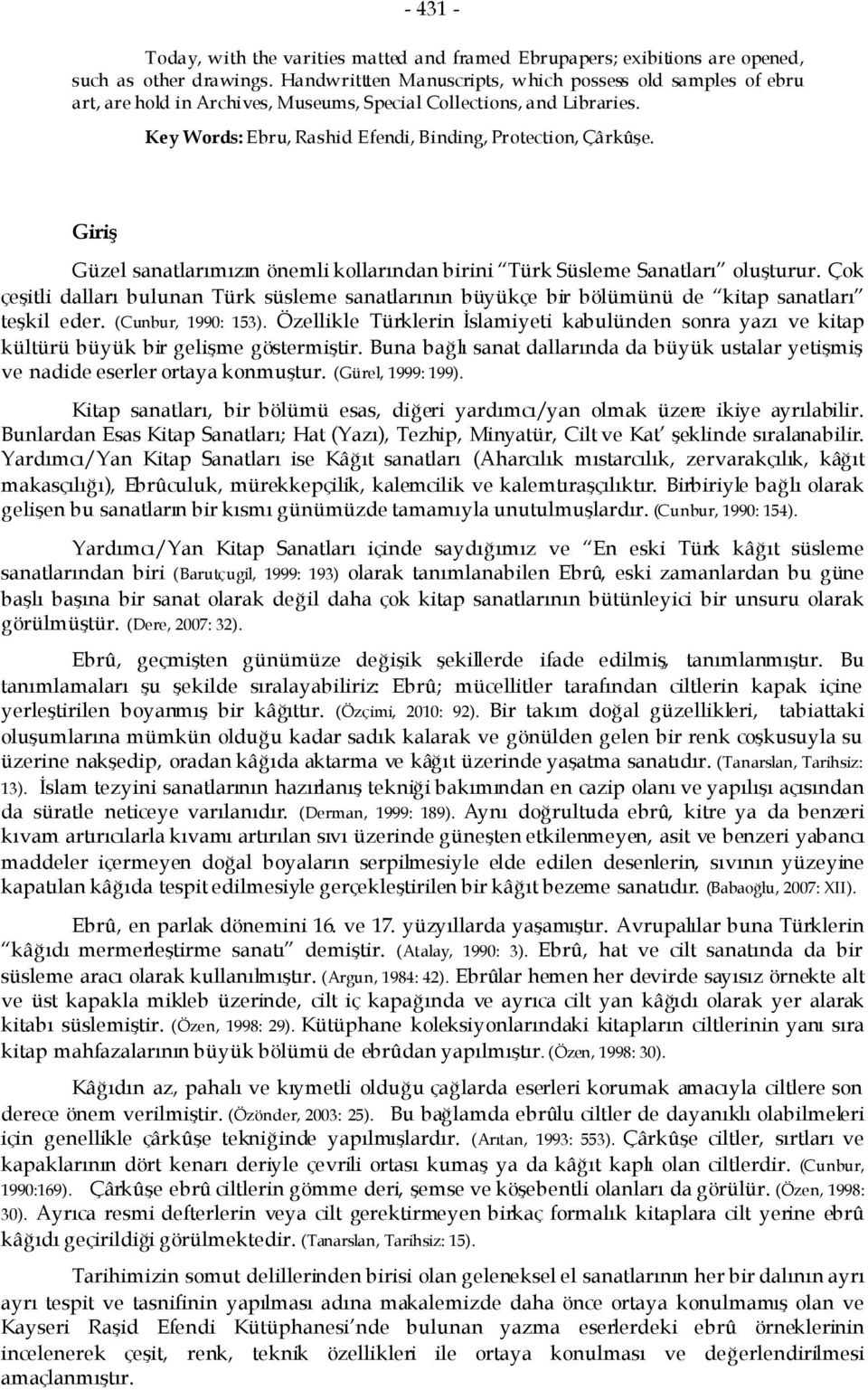 Giriş Güzel sanatlarımızın önemli kollarından birini Türk Süsleme Sanatları oluşturur. Çok çeşitli dalları bulunan Türk süsleme sanatlarının büyükçe bir bölümünü de kitap sanatları teşkil eder.