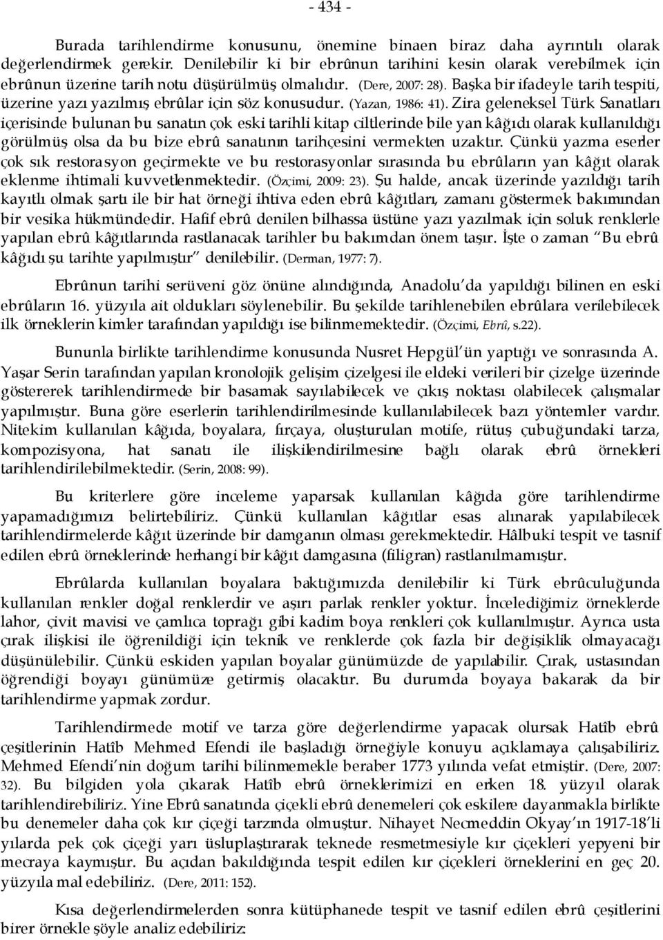 Başka bir ifadeyle tarih tespiti, üzerine yazı yazılmış ebrûlar için söz konusudur. (Yazan, 1986: 41).