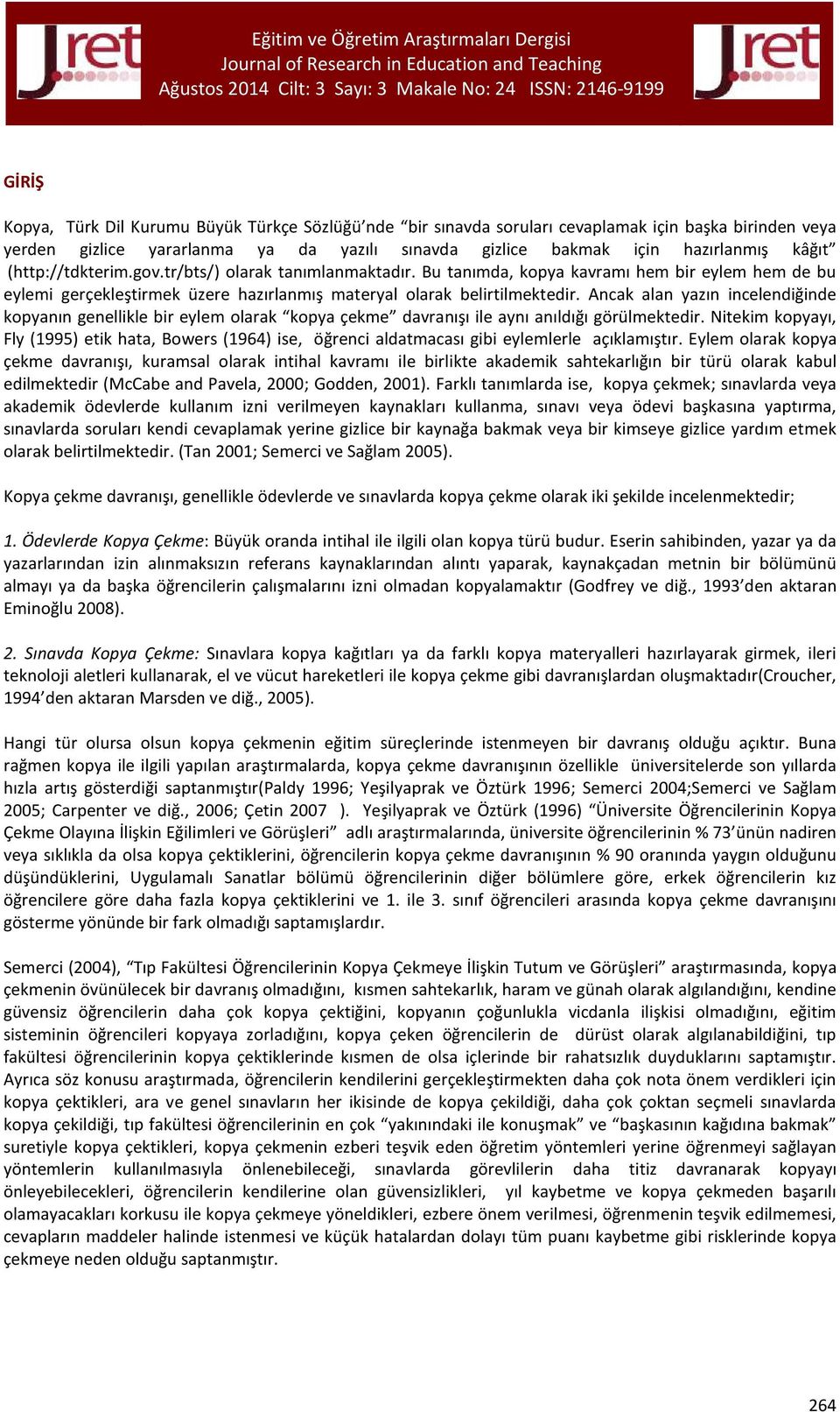 Ancak alan yazın incelendiğinde kopyanın genellikle bir eylem olarak kopya çekme davranışı ile aynı anıldığı görülmektedir.