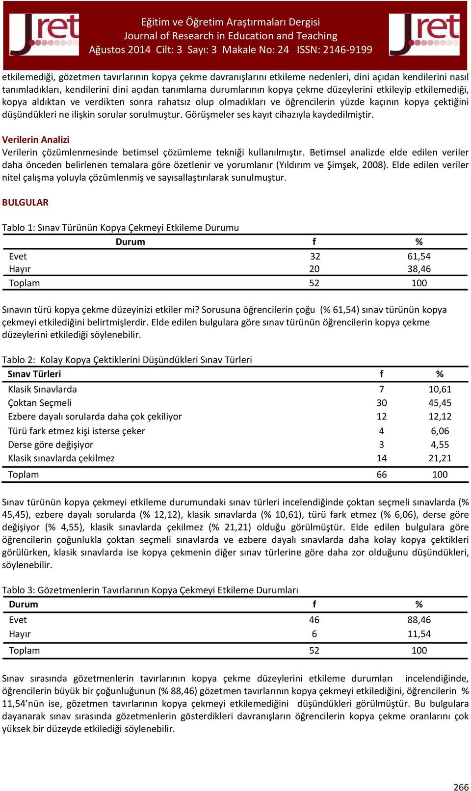 Görüşmeler ses kayıt cihazıyla kaydedilmiştir. Verilerin Analizi Verilerin çözümlenmesinde betimsel çözümleme tekniği kullanılmıştır.