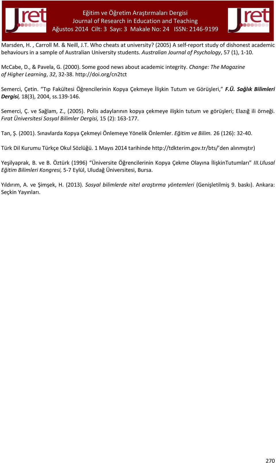 org/cn2tct Semerci, Çetin. Tıp Fakültesi Öğrencilerinin Kopya Çekmeye İlişkin Tutum ve Görüşleri, F.Ü. Sağlık Bilimleri Dergisi, 18(3), 2004, ss.139-146. Semerci, Ç. ve Sağlam, Z., (2005).