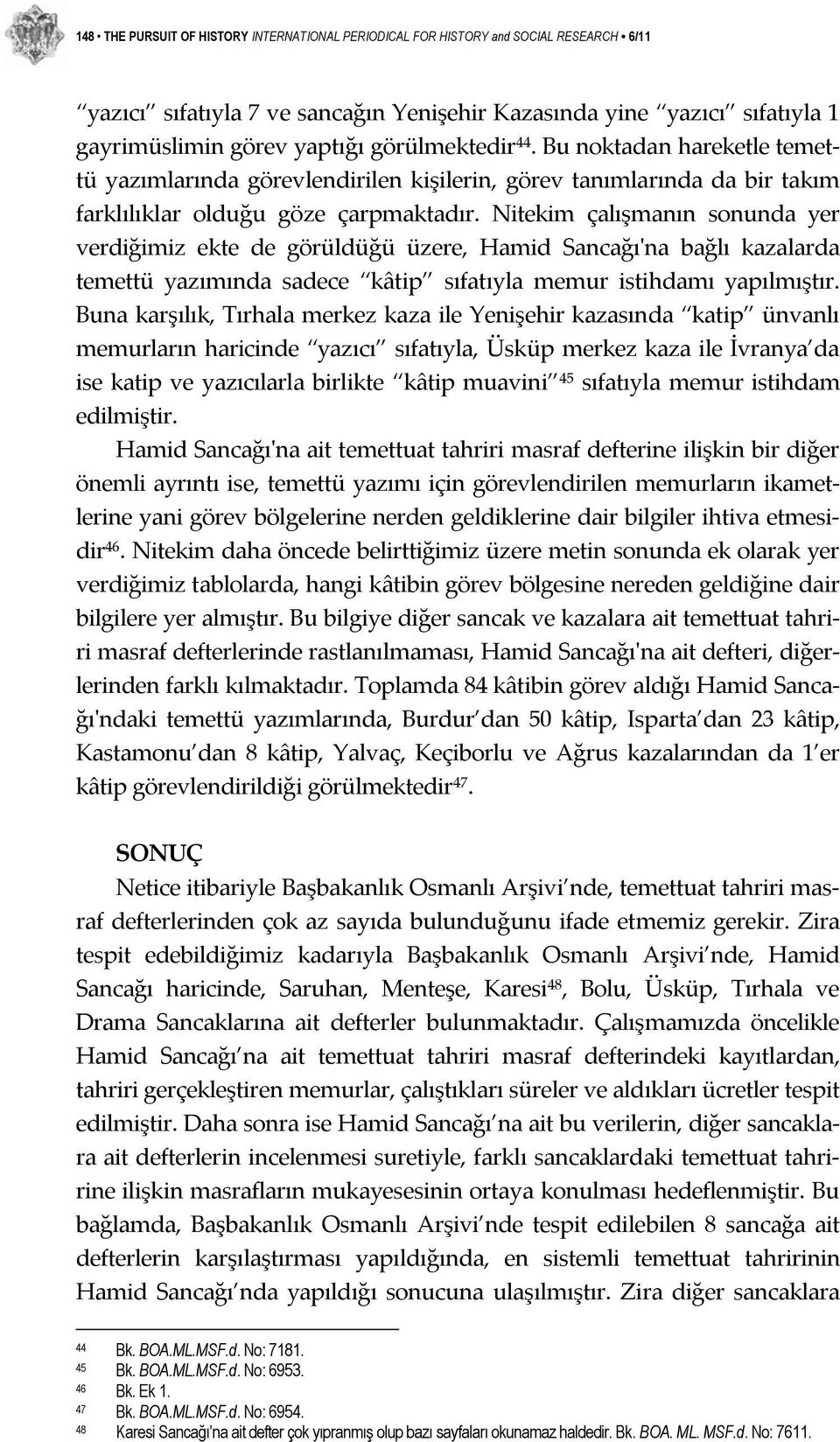 Nitekim çalışmanın sonunda yer verdiğimiz ekte de görüldüğü üzere, Hamid Sancağıʹna bağlı kazalarda temettü yazımında sadece kâtip sıfatıyla memur istihdamı yapılmıştır.