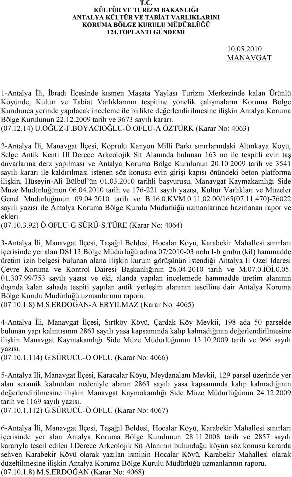 yerinde yapılacak inceleme ile birlikte değerlendirilmesine ilişkin Antalya Koruma Bölge Kurulunun 22.12.2009 tarih ve 3673 sayılı kararı. (07.12.14) U.OĞUZ-F.BOYACIOĞLU-Ö.OFLU-A.