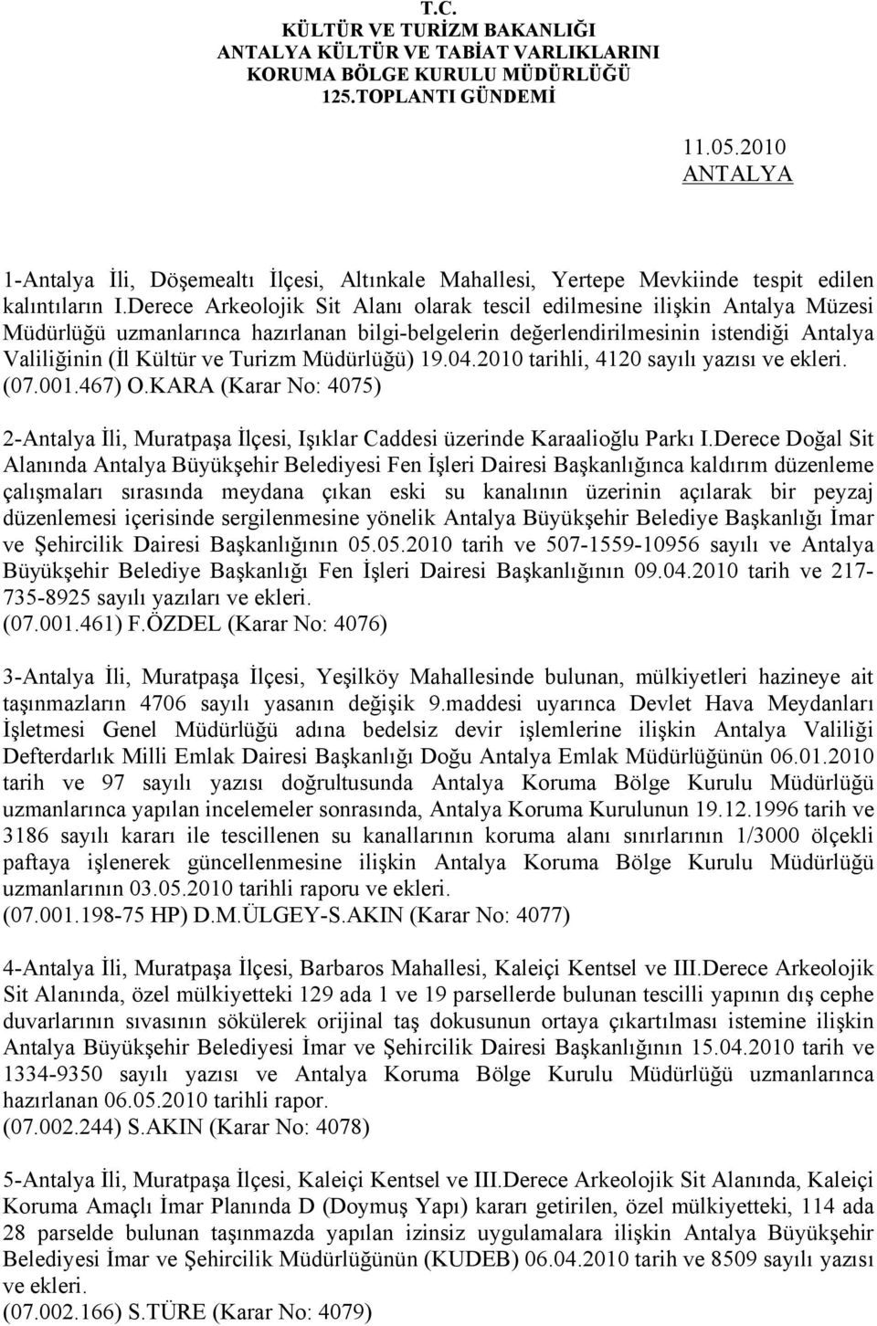 Müdürlüğü) 19.04.2010 tarihli, 4120 sayılı yazısı ve ekleri. (07.001.467) O.KARA (Karar No: 4075) 2-Antalya İli, Muratpaşa İlçesi, Işıklar Caddesi üzerinde Karaalioğlu Parkı I.