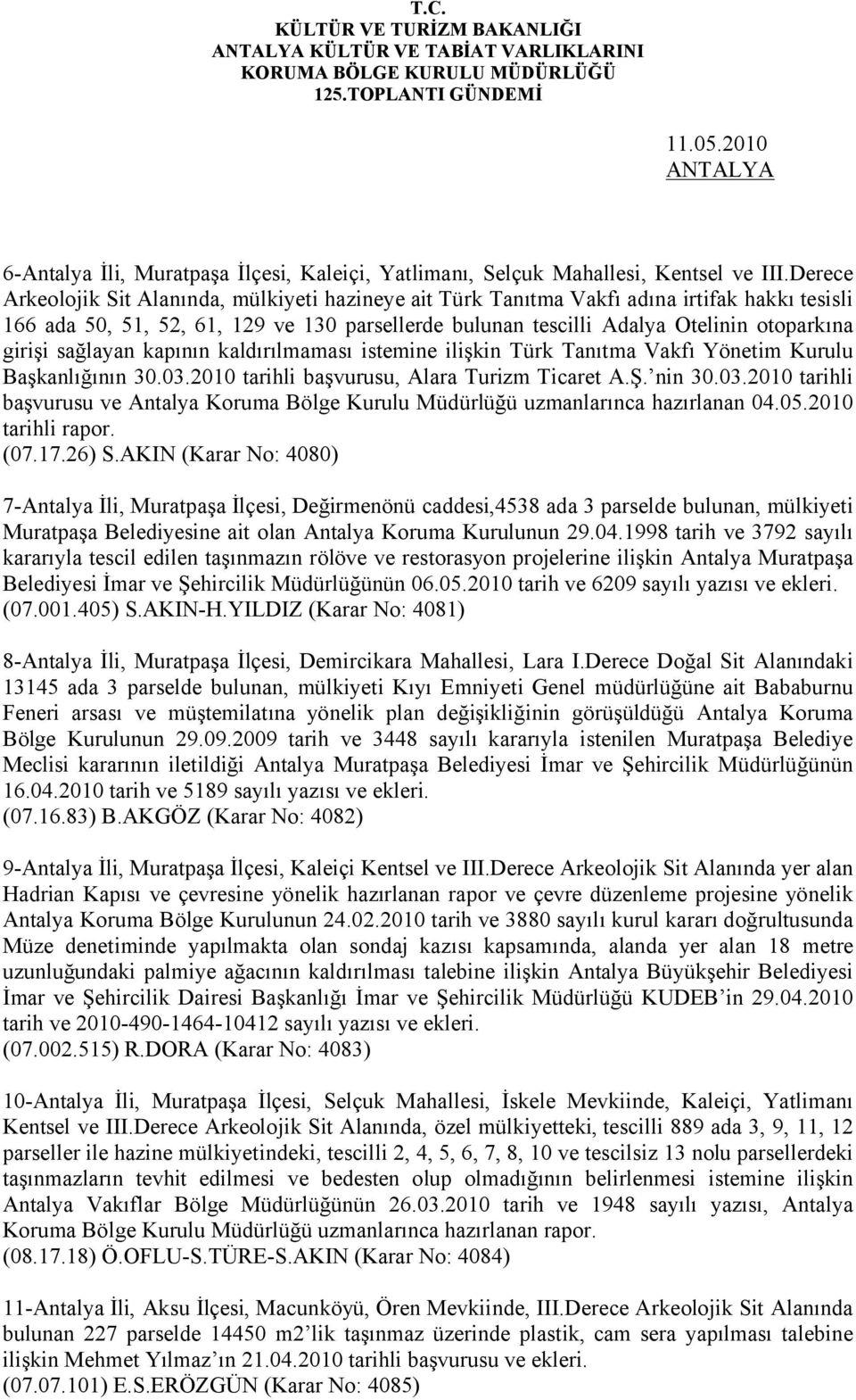 sağlayan kapının kaldırılmaması istemine ilişkin Türk Tanıtma Vakfı Yönetim Kurulu Başkanlığının 30.03.2010 tarihli başvurusu, Alara Turizm Ticaret A.Ş. nin 30.03.2010 tarihli başvurusu ve Antalya Koruma Bölge Kurulu Müdürlüğü uzmanlarınca hazırlanan 04.