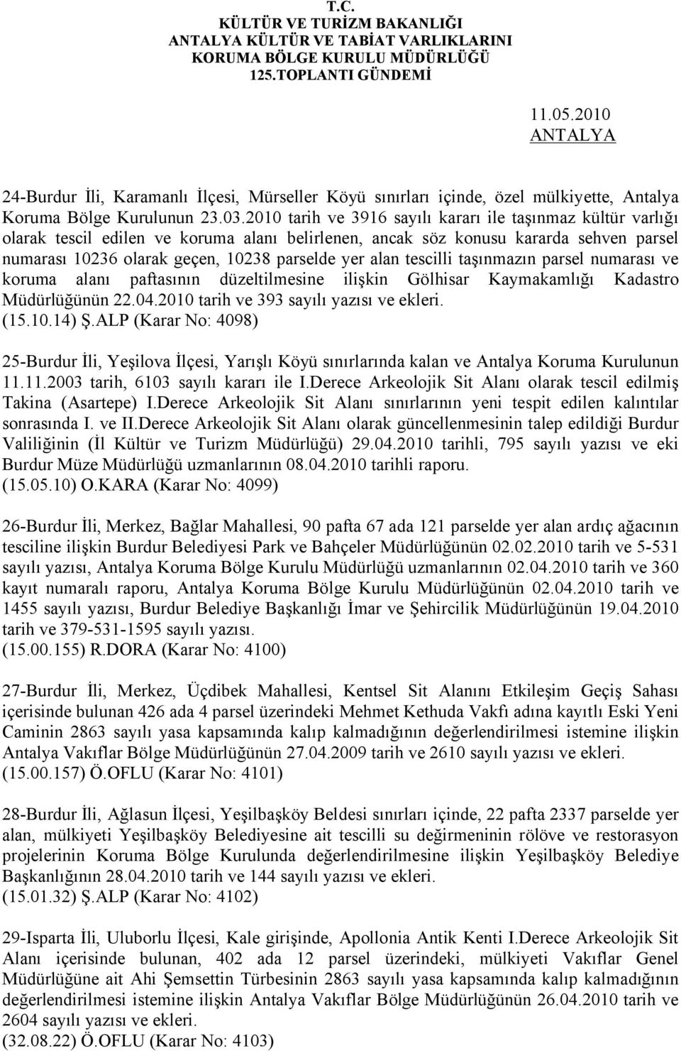 alan tescilli taşınmazın parsel numarası ve koruma alanı paftasının düzeltilmesine ilişkin Gölhisar Kaymakamlığı Kadastro Müdürlüğünün 22.04.2010 tarih ve 393 sayılı yazısı ve ekleri. (15.10.14) Ş.