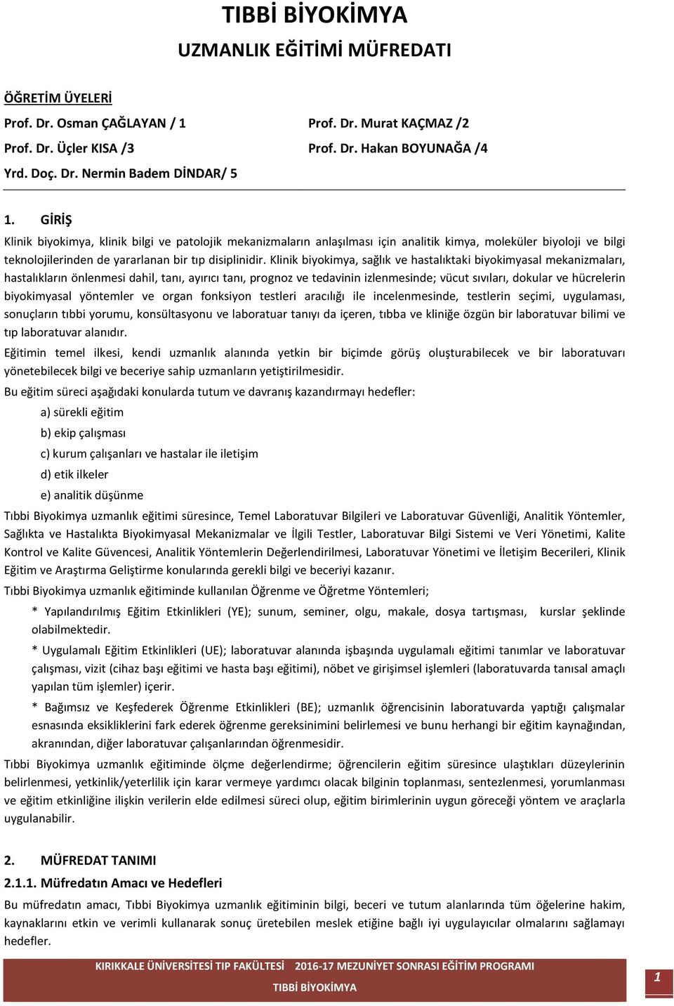 Klinik biyokimya, sağlık ve hastalıktaki biyokimyasal mekanizmaları, hastalıkların önlenmesi dahil, tanı, ayırıcı tanı, prognoz ve tedavinin izlenmesinde; vücut sıvıları, dokular ve hücrelerin