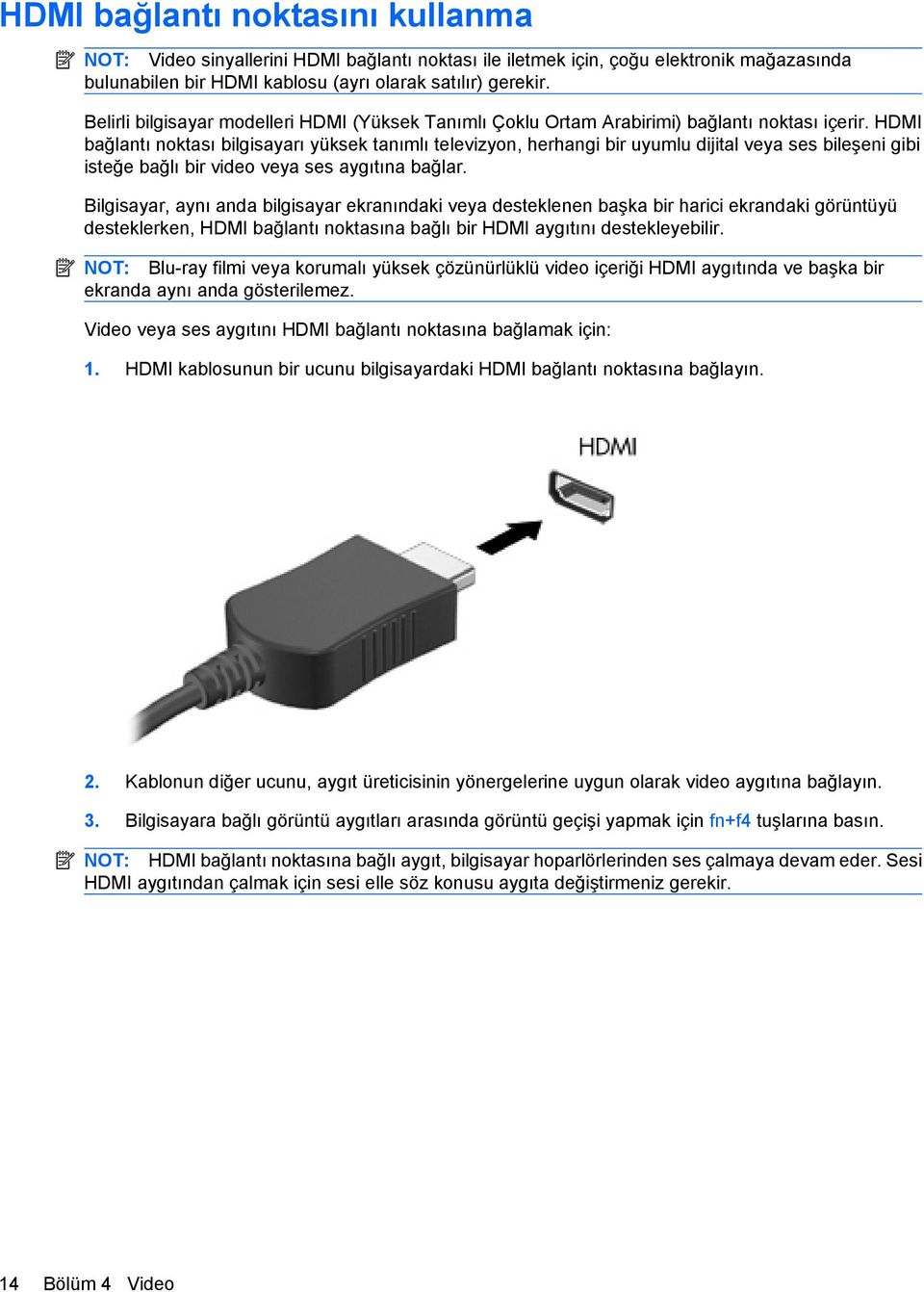 HDMI bağlantı noktası bilgisayarı yüksek tanımlı televizyon, herhangi bir uyumlu dijital veya ses bileşeni gibi isteğe bağlı bir video veya ses aygıtına bağlar.