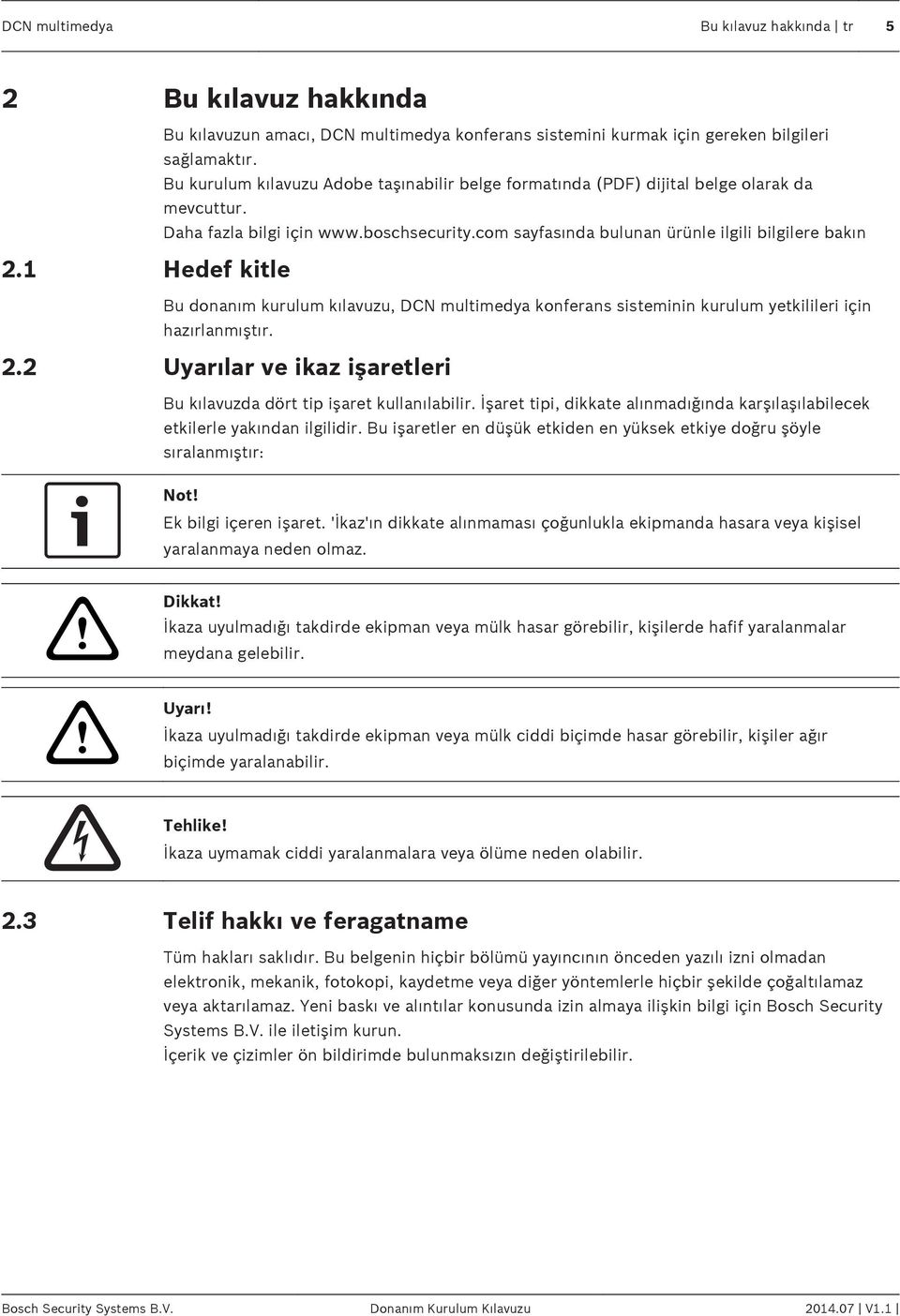 1 Hedef kitle Bu donanım kurulum kılavuzu, DCN multimedya konferans sisteminin kurulum yetkilileri için hazırlanmıştır. 2.2 Uyarılar ve ikaz işaretleri Bu kılavuzda dört tip işaret kullanılabilir.