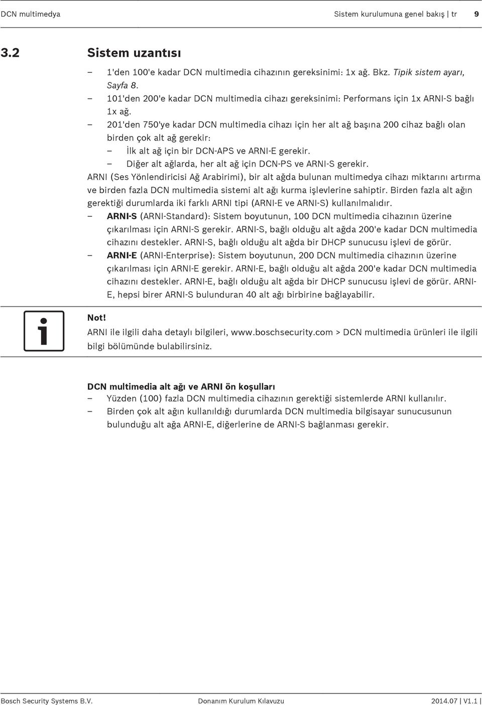 201'den 750'ye kadar DCN multimedia cihazı için her alt ağ başına 200 cihaz bağlı olan birden çok alt ağ gerekir: İlk alt ağ için bir DCN-APS ve ARNI-E gerekir.