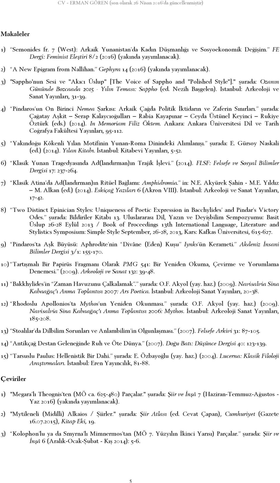 Nezih Başgelen). Istanbul: Arkeoloji ve Sanat Yayınları, 31-39. 4) Pindaros un On Birinci Nemea Şarkısı: Arkaik Çağda Politik İktidarın ve Zaferin Sınırları.